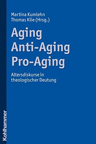 Beispielbild fr Aging - Anti-Aging - Pro-Aging: Altersdiskurse in theologischer Deutung zum Verkauf von medimops