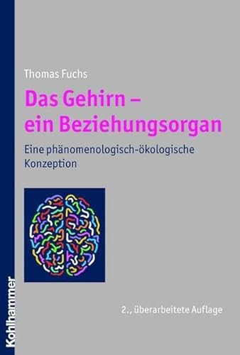 Das Gehirn - ein Beziehungsorgan: Eine phÃ¤nomenologisch-Ã¶kologische Konzeption (9783170210042) by Thomas Fuchs