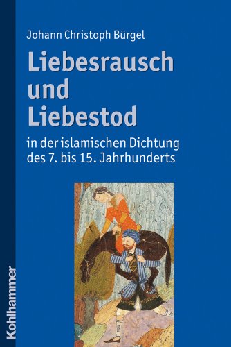 Stock image for Liebesrausch und Liebestod in der islamischen Dichtung des 7. bis 15. Jahrhunderts for sale by ISD LLC