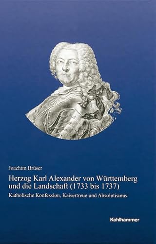 Beispielbild fr Herzog Karl Alexander von Wrttemberg und die Landschaft (1733 bis 1737). Katholische Konfession, Kaisertreue und Absolutismus. zum Verkauf von Mller & Grff e.K.