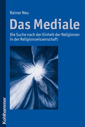 9783170213746: Das Mediale: Die Suche Nach Der Einheit Der Religionen in Der Religionswissenschaft (German Edition)