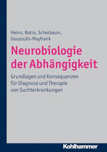 Neurobiologie Der Abhangigkeit: Grundlagen Und Konsequenzen Fuer Diagnose Und Therapie Von Suchterkrankungen (German Edition) (9783170214743) by Heinz, Andreas; Batra, Anil; Scherbaum, Norbert; Gouzoulis-mayfrank, Euphrosyne