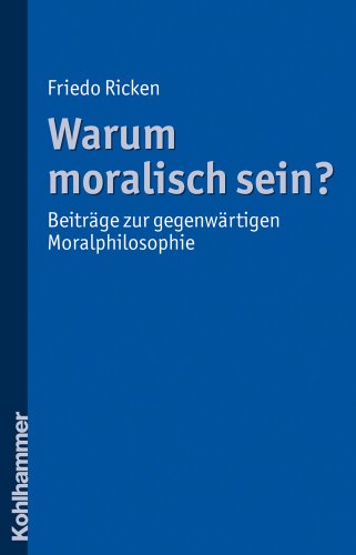 Warum Moralisch Sein?: Beitrage Zur Gegenwartigen Moralphilosophie (German Edition) (9783170215061) by Ricken, Friedo