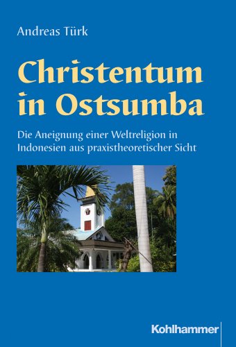 9783170215481: Christentum in Ostsumba: Die Aneignung Einer Weltreligion in Indonesien Aus Praxistheoretischer Sicht