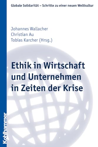 9783170216495: Ethik in Wirtschaft Und Unternehmen in Zeiten Der Krise: 21 (Globale Solidaritat - Schritte Zu Einer Neuen Weltkultur)