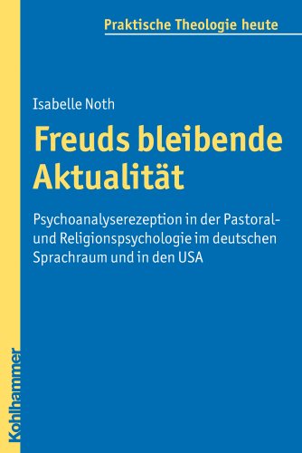 Freuds bleibende Aktualität Psychoanalyserezeption in der Pastoral- und Religionspsychologie im deutschen Sprachraum und in den USA - Noth, Isabelle, Thomas Klie und Helga Kohler-Spiegel