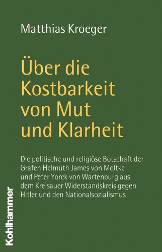 Beispielbild fr ber die Kostbarkeit von Mut und Klarheit - Die politische und religi se Botschaft der Grafen Helmuth James von Moltke und Peter Yorck von . gegen Hitler und den Nationalsozialismus zum Verkauf von medimops