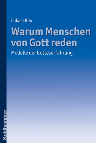 Warum Menschen von Gott reden: Modelle der Gotteserfahrung - Lukas Ohly