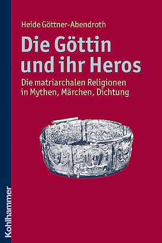 Die Göttin und ihr Heros : Die matriarchalen Religionen in Mythen, Märchen, Dichtung - Heide Göttner-Abendroth