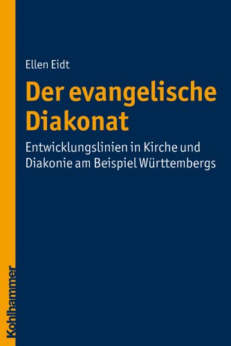 Der evangelische Diakonat - Entwicklungslinien in Kirche und Diakonie am Beispiel Württembergs (Diakonat - Theoriekonzepte und Praxisentwicklung, Band 2) - Ellen Eidt