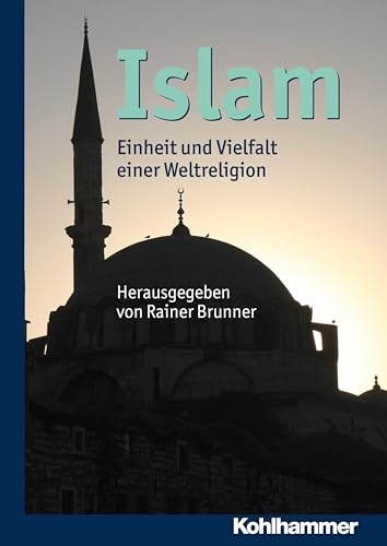 Islam. Einheit und Vielfalt einer Weltreligion - Brunner, Rainer (Hrsg.)
