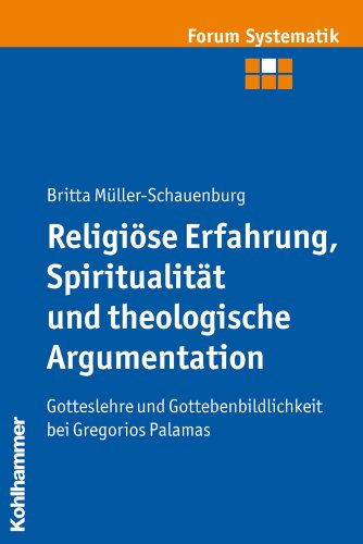 Religiöse Erfahrung, Spiritualität und theologische Argumentation. Gotteslehre und Gottebenbildlichkeit bei Gregorios Palamas. - Müller-Schauenburg, Britta