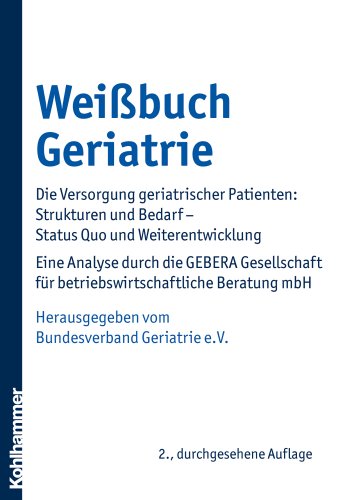 Beispielbild fr Weibuch Geriatrie; Die Versorgung geriatrischer Patienten: Strukturen und Bedarf - Status Quo und Weiterentwicklung Eine Analyse durch die GEBERA Gesellschaft fr betriebswirtschaftliche Beratung mbH zum Verkauf von medimops