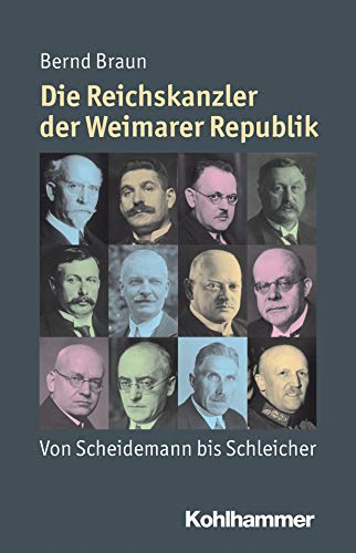 Die Reichskanzler Der Weimarer Republik: Von Scheidemann Bis Schleicher (Mensch - Zeit - Geschichte) (German Edition) (9783170218994) by Braun, Bernd