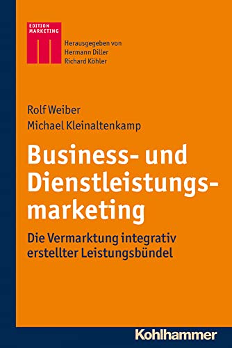Business- und Dienstleistungsmarketing: Die Vermarktung Integrative Erstellter Leistungsbundel (Kohlhammer Edition Marketing) (German Edition) (9783170221031) by Weiber, Rolf; Kleinaltenkamp, Michael