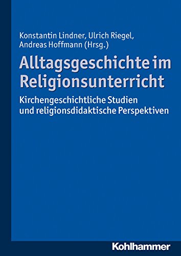 Beispielbild fr Alltagsgeschichte im Religionsunterricht. Kirchengeschichtliche Studien und religionsdidaktische Perspektiven, zum Verkauf von modernes antiquariat f. wiss. literatur