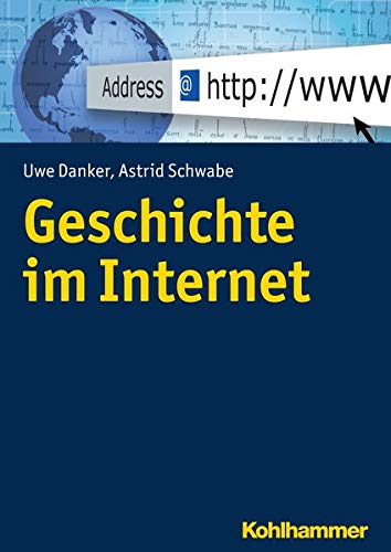 Geschichte Im Internet (Geschichte Und Public History) - Uwe Danker, Astrid Schwabe