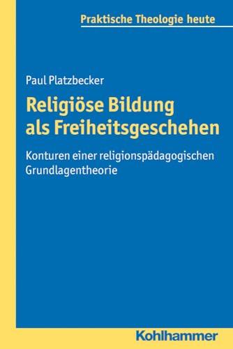 9783170224391: Religiose Bildung Als Freiheitsgeschehen: Konturen Einer Religionspadagogischen Grundlagentheorie (Praktische Theologie Heute, 124) (German Edition)