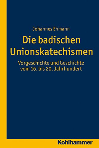 9783170226494: Die badischen Unionskatechismen: Vorgeschichte und Geschichte vom 16. bis 20. Jahrhundert