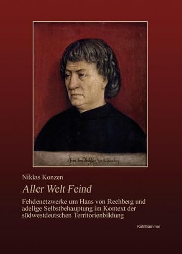 9783170233782: Aller Welt Feind: Fehdenetzwerke Um Hans Von Rechberg 1464 Im Kontext Der Sudwestdeutschen Territorienbildung (Veroffentlichungen Der Kommission Fur Geschichtliche Landeskunde in Baden-wurttemberg)