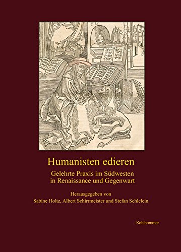 9783170233805: Humanisten Edieren: Gelehrte Praxis Im Sudwesten in Renaissance Und Gegenwart