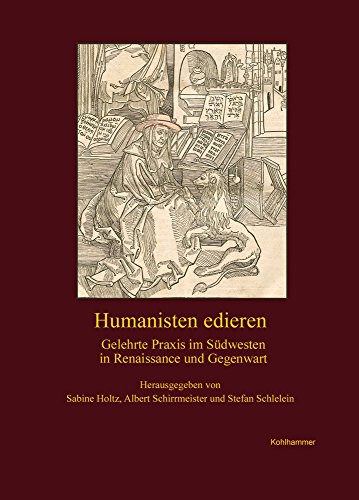 9783170233805: Humanisten Edieren: Gelehrte Praxis Im Sudwesten in Renaissance Und Gegenwart (Veroffentlichungen der Kommission fur geschichtliche Landeskunde in Baden-Wurttemberg)