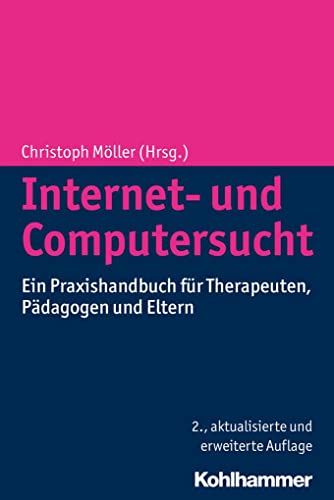 Internet- und Computersucht : ein Praxishandbuch für Therapeuten, Pädagogen und Eltern. Christoph Möller (Hrsg.). Mit einem Geleitw. von Oliver Bilke-Hentsch - Möller, Christoph (Herausgeber)