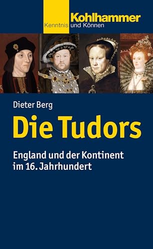 Beispielbild fr Die Tudors: England und der Kontinent im 16. Jahrhundert (Kohlhammer Kenntnis und Knnen) zum Verkauf von medimops