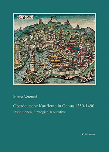 Oberdeutsche Kaufleute in Genua 1350 - 1490. Institutionen, Strategien, Kollektive. (Veröffentlic...