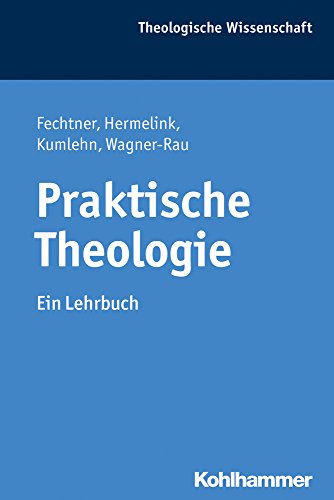 Praktische Theologie: Ein Lehrbuch (Theologische Wissenschaft) (German Edition) by Fechtner, Kristian, Hermelink, Jan, Kumlehn, Martina, Wagner-Rau, Ulrike [Paperback ] - Fechtner, Kristian