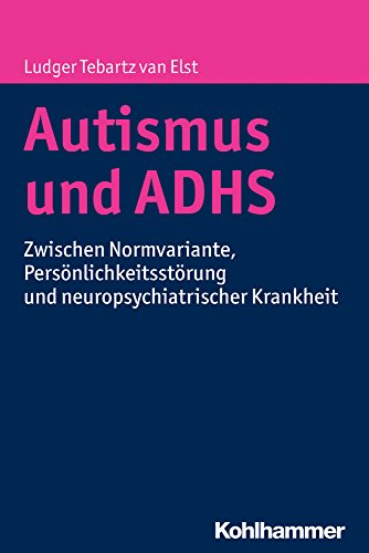 Autismus und ADHS: Zwischen Normvariante, Persönlichkeitsstörung und neuropsychiatrischer Krankheit - Ludger Tebartz van Elst