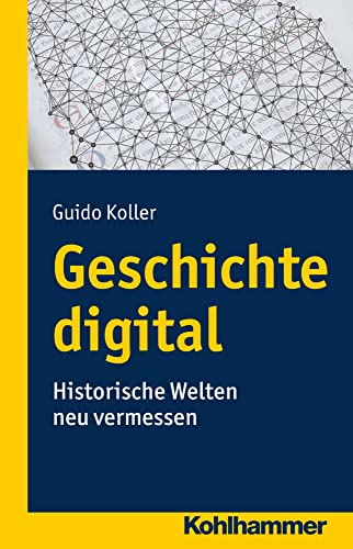 9783170289291: Geschichte digital: Historische Welten neu vermessen