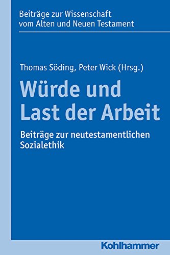 9783170309241: Wurde Und Last Der Arbeit: Beitrage Zur Neutestamentlichen Sozialethik (Beitrage Zur Wissenschaft Vom Alten Und Neuen Testament, 209) (German Edition)
