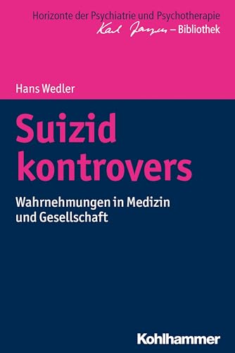 Suizid kontrovers: Wahrnehmungen in Medizin und Gesellschaft (Horizonte der Psychiatrie und Psychotherapie - Karl Jaspers-Bibliothek) - Hans Wedler