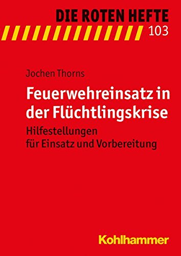 Feuerwehreinsatz in der Flüchtlingskrise (Die roten Hefte 103) Hilfestellungen für Einsatz und Vorbereitung - Thorns, Jochen