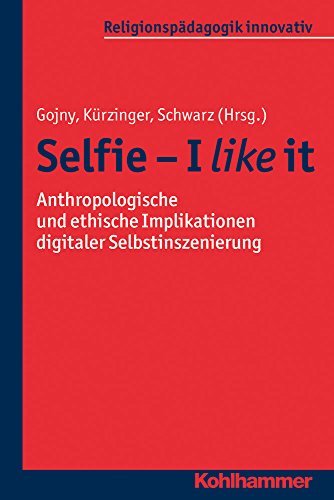 Stock image for Selfie - I like it: Anthropologische und ethische Implikationen digitaler Selbstinszenierung (Religionspdagogik innovativ; Bd. 18) for sale by medimops