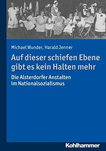 Auf dieser schiefen Ebene gibt es kein Halten mehr. Die Alsterdorfer Anstalten im Nationalsozialismus. Hrsg. vom Vorstand der Alsterdorfer Anstalten Rudi Mondry. - Wunder, Michael / Ingrid Genkel / Harald Jenner.