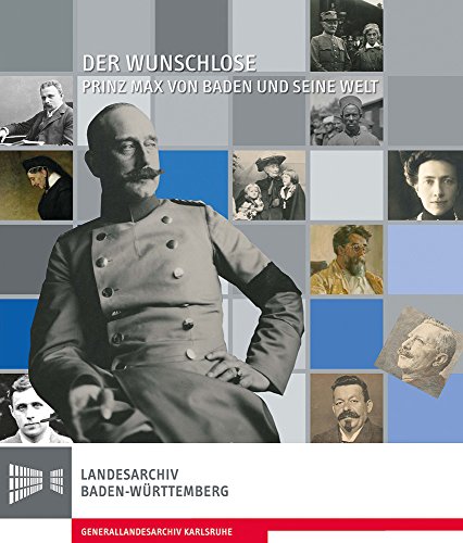 Der Wunschlose. Prinz Max von Baden und seine Welt: Katalog zur Ausstellung (Veröffentlichungen der Staatlichen Archivverwaltung Baden-Württemberg) . des Landesarchivs Baden-Württemberg) - Konrad Krimm