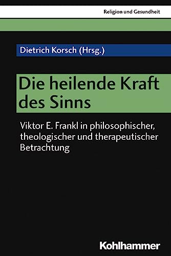 9783170324916: Die Heilende Kraft Des Sinns: Viktor E. Frankl in Philosophischer, Theologischer Und Therapeutischer Betrachtung: 2 (Religion Und Gesundheit)