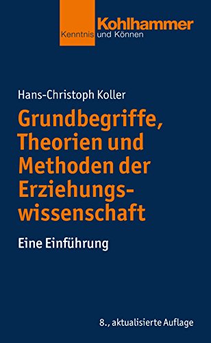 Grundbegriffe, Theorien Und Methoden Der Erziehungswissenschaft: Eine Einfuhrung (Kohlhammer Kenntnis und Konnen) (German Edition) - Koller, Hans-Christoph