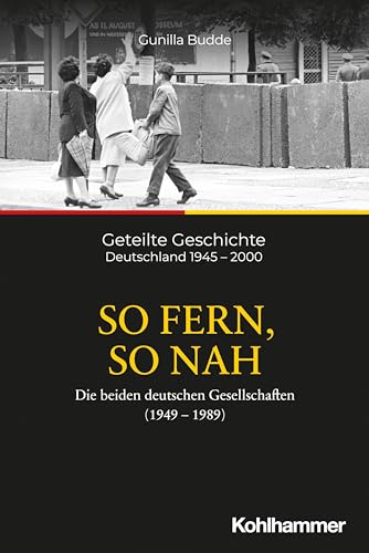 Stock image for So fern, so nah: Die beiden deutschen Gesellschaften (1949-1989) (Geteilte Geschichte: Deutschland 1945 - 2000, 5, Band 5) for sale by medimops