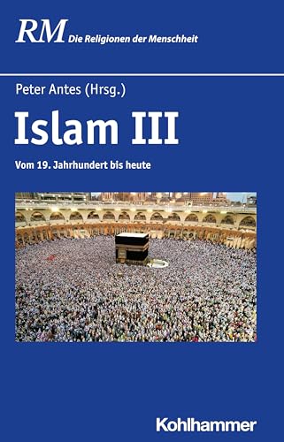 9783170340268: Islam III: Vom 19. Jahrhundert Bis Heute (Die Religionen Der Menschheit) (German Edition)