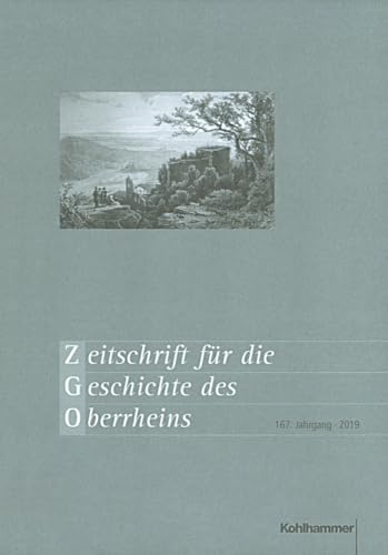Zeitschrift für die Geschichte des Oberrheins: 167. Jahrgang (Der neuen Folge 128. Band) (2019) - Herausgegeben von der Kommission für geschichtliche Landeskunde in Baden-Württemberg.