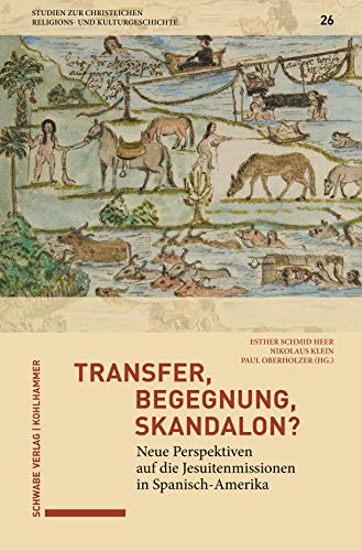 9783170354944: Transfer, Begegnung, Skandalon?: Neue Perspektiven Auf Die Jesuitenmissionen in Spanisch-amerika: 26 (Studien Zur Christlichen Religions- Und Kulturgeschichte)