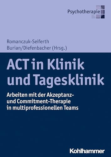 Beispielbild fr Act in Klinik Und Tagesklinik: Arbeiten Mit Der Akzeptanz Und Commitment-therapie in Multiprofessionellen Teams zum Verkauf von Revaluation Books