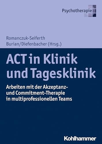 9783170356412: ACT in Klinik und Tagesklinik: Arbeiten mit der Akzeptanz- und Commitment-Therapie in multiprofessionellen Teams