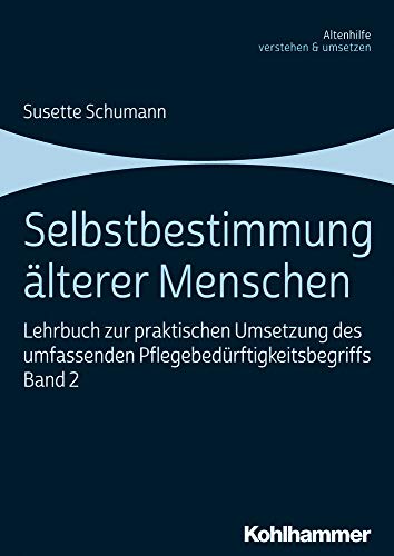 9783170363489: Selbstbestimmung Alterer Menschen: Lehrbuch Zur Praktischen Umsetzung Des Umfassenden Pflegebedurftigkeitsbegriffs: 2 (Altenhilfe Verstehen Und Umsetzen, 2)