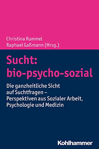9783170363724: Sucht: bio-psycho-sozial: Die ganzheitliche Sicht auf Suchtfragen - Perspektiven aus Sozialer Arbeit, Psychologie und Medizin
