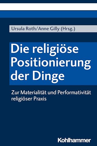 9783170364301: Die religise Positionierung der Dinge: Zur Materialitt und Performativitt religiser Praxis