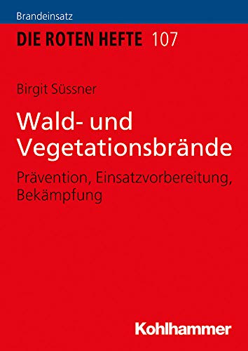 Wald- und Vegetationsbrände: Prävention, Einsatzvorbereitung, Bekämpfung (Die Roten Hefte, Band 107) - Süssner, Birgit